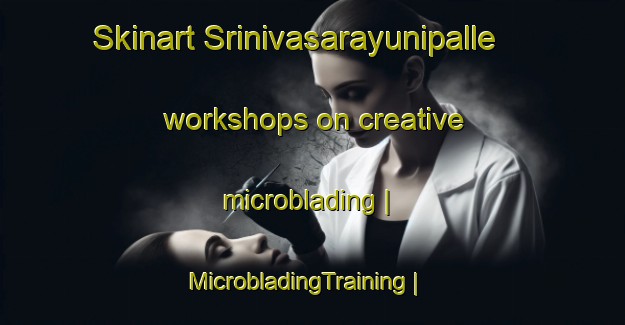 Skinart Srinivasarayunipalle workshops on creative microblading | MicrobladingTraining | MicrobladingClasses | SkinartTraining-India